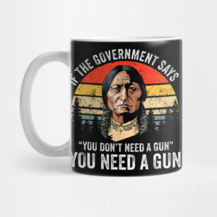 If The Government Says You Dont Need A Gun Funny Quotes Mug