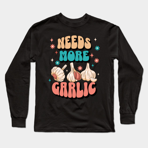 Needs More Garlic Long Sleeve T-Shirt by HolidayBug
