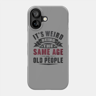 It’s Weird Being the Same Age as Old People Quote Graphic Phone Case