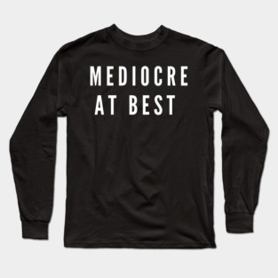 Mediocre At Best Long Sleeve T-Shirt
