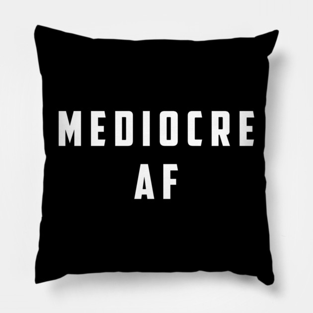 Mediocre AF Pillow by Litehouse Tees