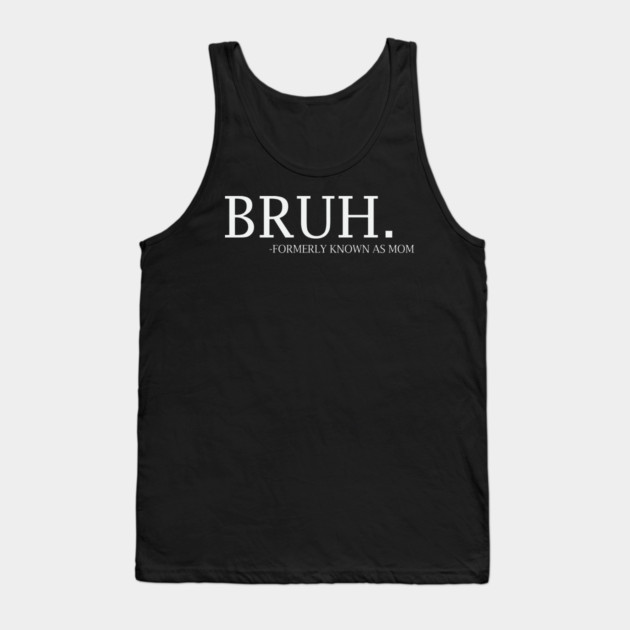 Bruh - formerly known as Mom Tank Top by UrbanLifeApparel