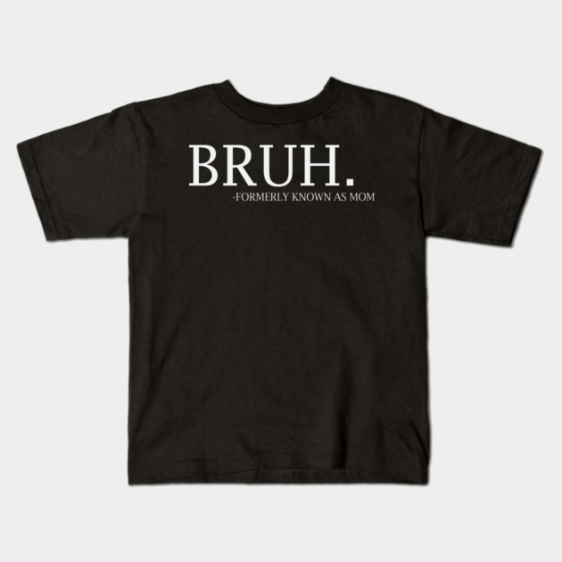 Bruh - formerly known as Mom Kids T-Shirt by UrbanLifeApparel