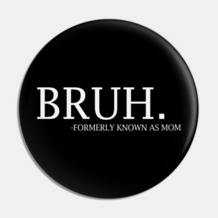 Bruh - formerly known as Mom Pin