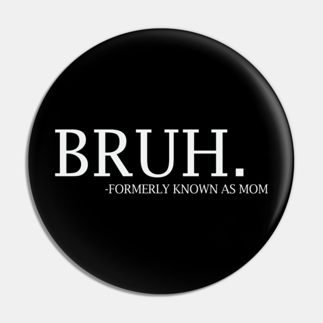 Bruh - formerly known as Mom Pin by UrbanLifeApparel