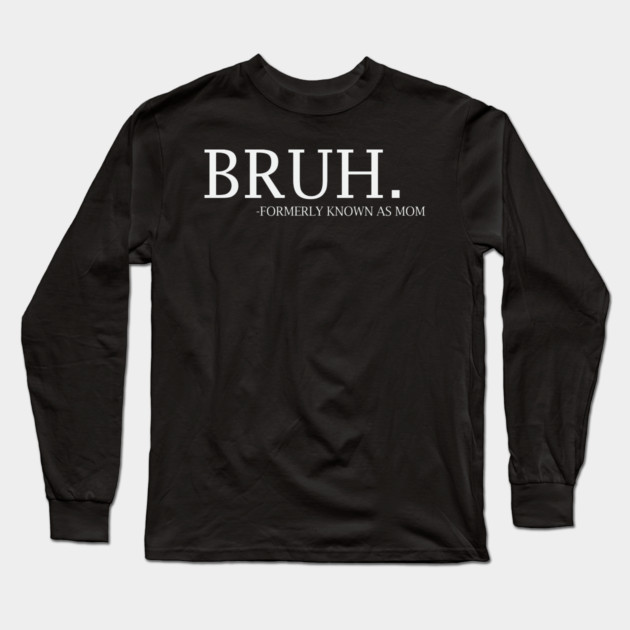 Bruh - formerly known as Mom Long Sleeve T-Shirt by UrbanLifeApparel