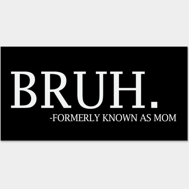 Bruh - formerly known as Mom Wall Art by UrbanLifeApparel