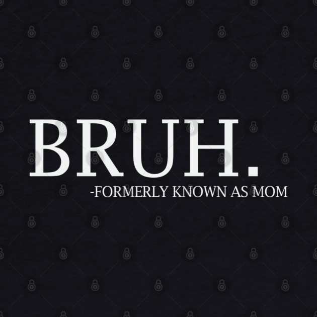 Bruh - formerly known as Mom by UrbanLifeApparel