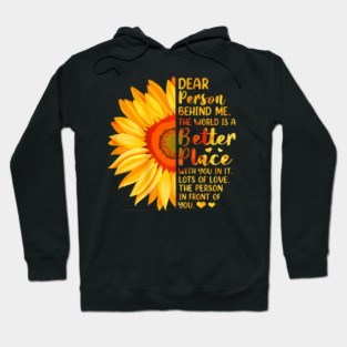 Dear Person Behind Me The World Is A Better Place Sunflower Hoodie