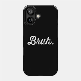 Bruh. Really Bruh Phone Case