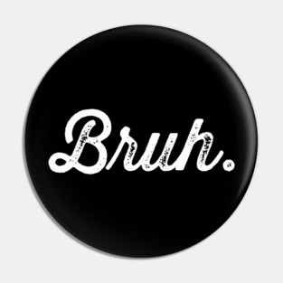 Bruh. Really Bruh Pin