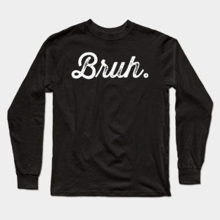 Bruh. Really Bruh Long Sleeve T-Shirt