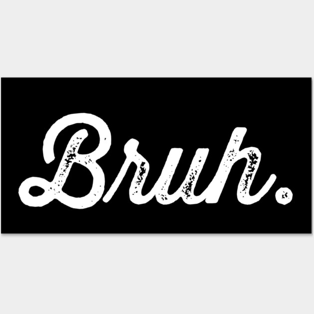 Bruh. Really Bruh Wall Art by UrbanLifeApparel