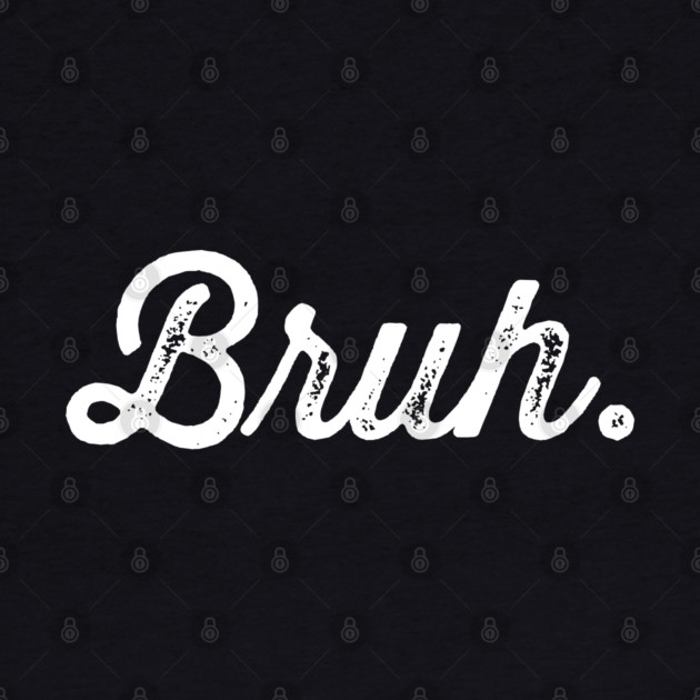 Bruh. Really Bruh by UrbanLifeApparel