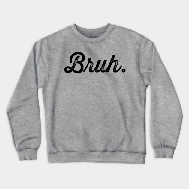 Bruh. Really Bruh Crewneck Sweatshirt by UrbanLifeApparel