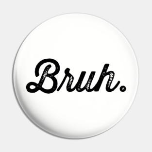 Bruh. Really Bruh Pin