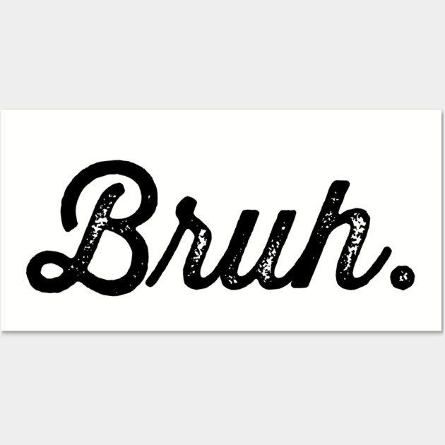 Bruh. Really Bruh Wall Art by UrbanLifeApparel