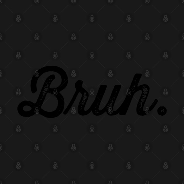 Bruh. Really Bruh by UrbanLifeApparel