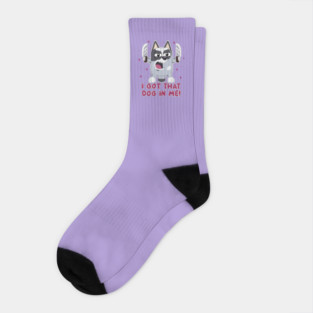 I got that dog in me. Socks