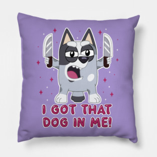 I got that dog in me. Pillow