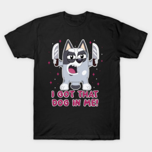 I got that dog in me. T-Shirt