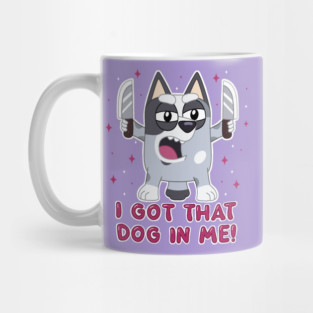 I got that dog in me. Mug