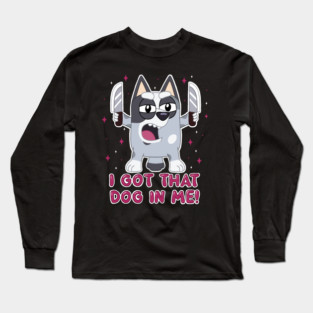 I got that dog in me. Long Sleeve T-Shirt