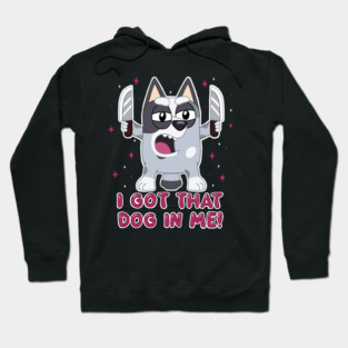 I got that dog in me. Hoodie