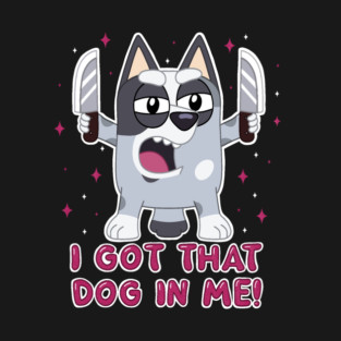 I got that dog in me. T-Shirt