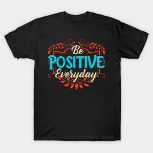 Be Positive Everyday Awesome Motivating Optimism T-Shirt