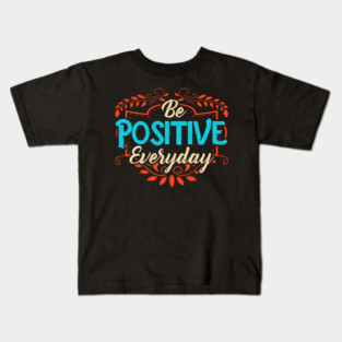 Be Positive Everyday Awesome Motivating Optimism Kids T-Shirt