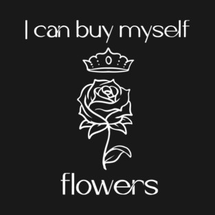 I can buy myself flowers (white) T-Shirt