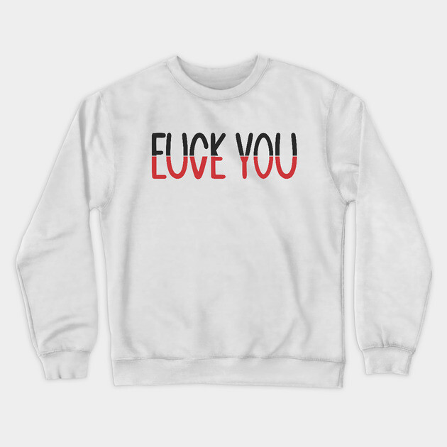 F*CK YOU L*VE YOU Crewneck Sweatshirt by Litehouse Tees