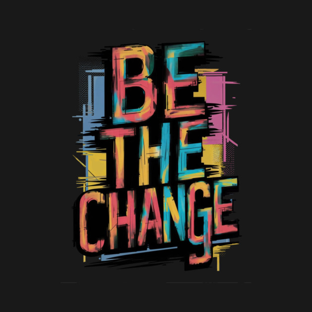 Be The Change by CreativeSage