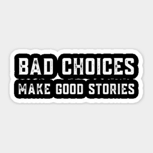 Bad Choices Make Good Stories Sticker
