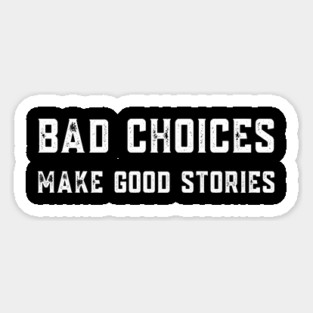 Bad Choices Make Good Stories Magnet