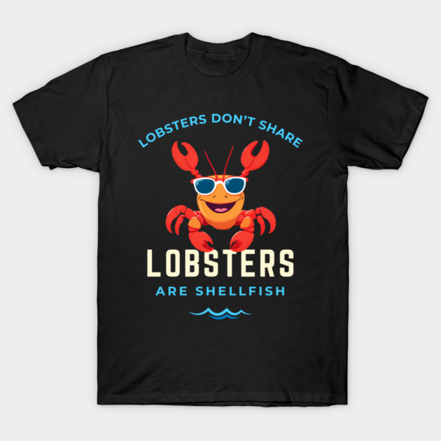 Lobsters Are Shellfish T-Shirt by Kenny The Bartender's Tee Emporium