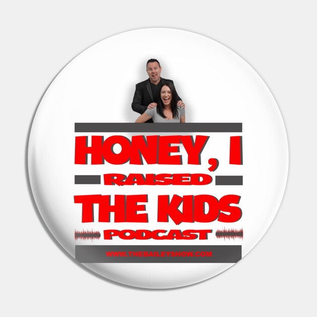 HONEY, I RAISED THE KIDS PODCAST (LOGO) Pin by BPX (Bailey Podcast XChange) Merch