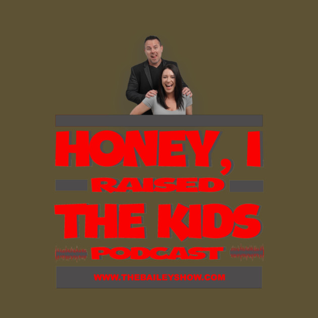 HONEY, I RAISED THE KIDS PODCAST (LOGO) by BPX (Bailey Podcast XChange) Merch