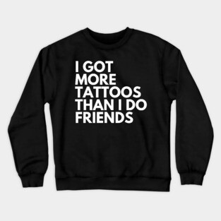More Tats Than Friends Crewneck Sweatshirt