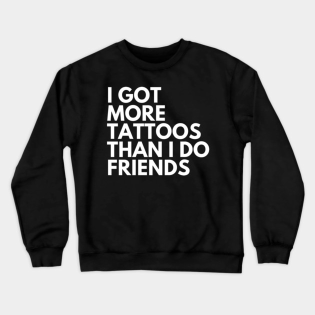 More Tats Than Friends Crewneck Sweatshirt by Litehouse Tees