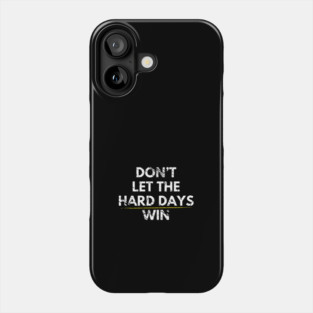 Don't Let Hard Days Win Phone Case