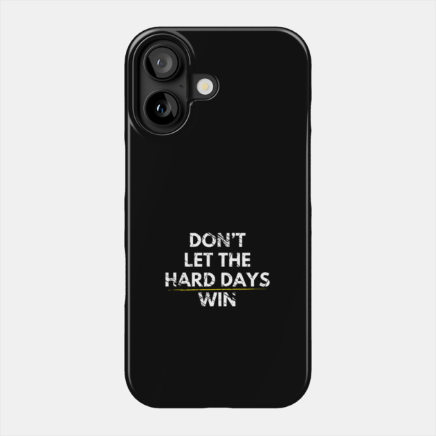 Don't Let Hard Days Win Phone Case by Litehouse Tees