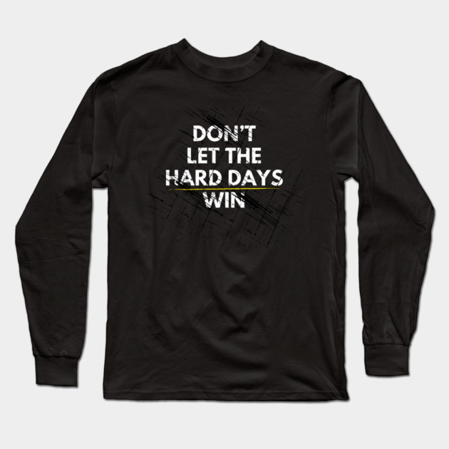 Don't Let Hard Days Win Long Sleeve T-Shirt by Litehouse Tees