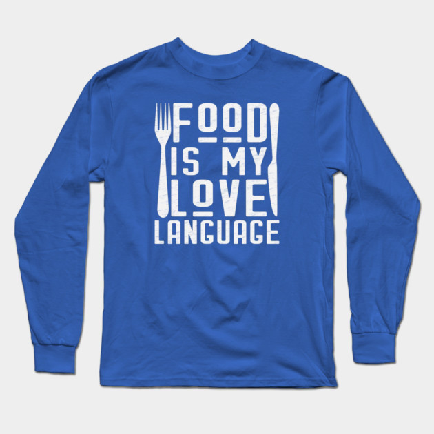 Food Is My Love Language Long Sleeve T-Shirt by Litehouse Tees