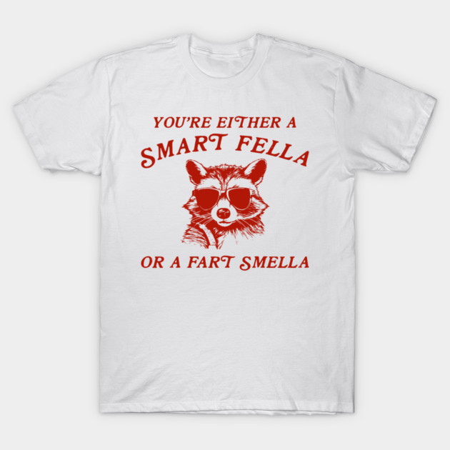 You're Either A Smart Fella Or A Fart Smella T-Shirt by unaffectedmoor