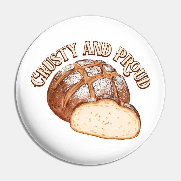 Crusty and Proud Sourdough Pin by HolidayBug