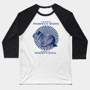 Funny Capybara Meme, Capybara i want a perfect body i want a perfect soul Shirt Baseball T-Shirt