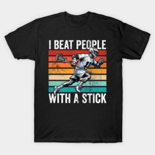 I Beat People with a Stick Lacrosse T-Shirt