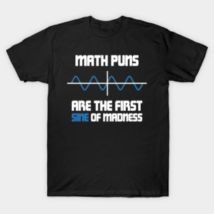 Math Puns First Sine Of Madness T-Shirt